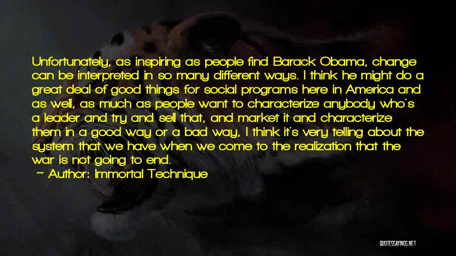 Immortal Technique Quotes: Unfortunately, As Inspiring As People Find Barack Obama, Change Can Be Interpreted In So Many Different Ways. I Think He