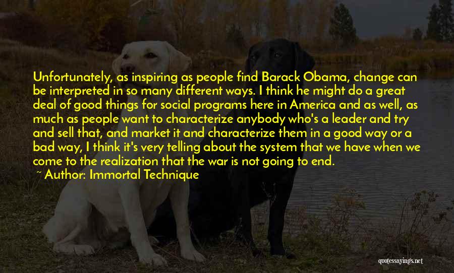 Immortal Technique Quotes: Unfortunately, As Inspiring As People Find Barack Obama, Change Can Be Interpreted In So Many Different Ways. I Think He