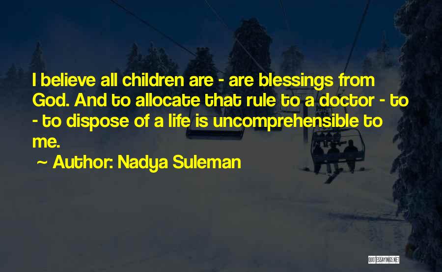 Nadya Suleman Quotes: I Believe All Children Are - Are Blessings From God. And To Allocate That Rule To A Doctor - To