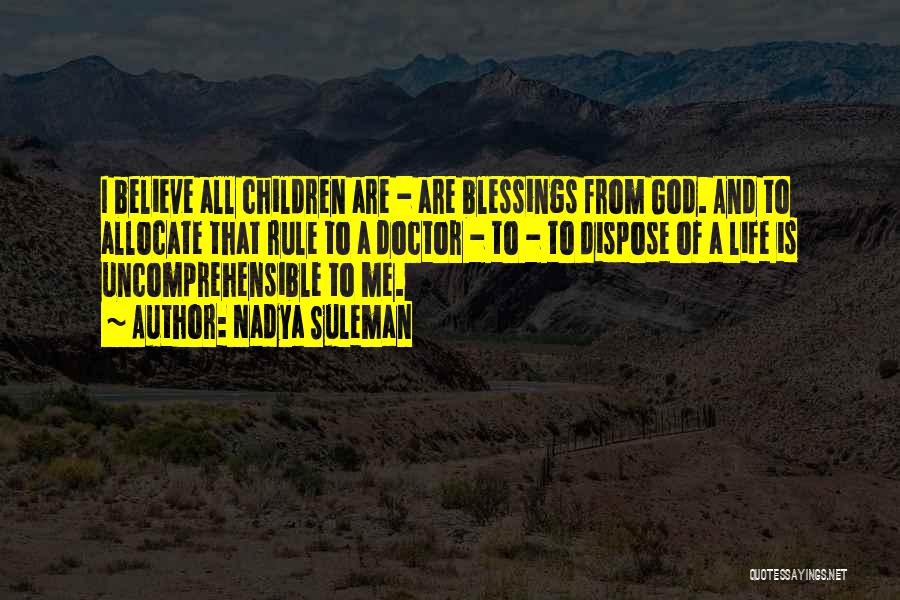 Nadya Suleman Quotes: I Believe All Children Are - Are Blessings From God. And To Allocate That Rule To A Doctor - To
