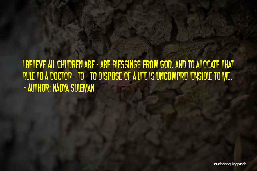Nadya Suleman Quotes: I Believe All Children Are - Are Blessings From God. And To Allocate That Rule To A Doctor - To