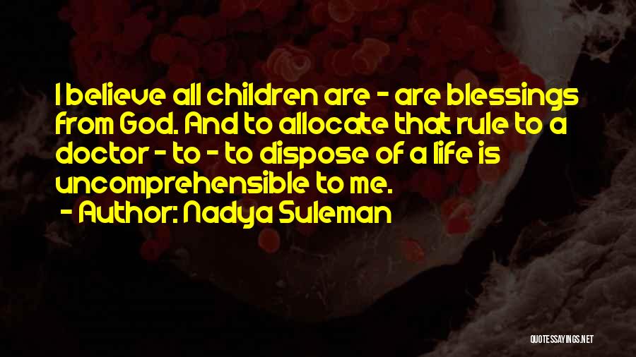 Nadya Suleman Quotes: I Believe All Children Are - Are Blessings From God. And To Allocate That Rule To A Doctor - To