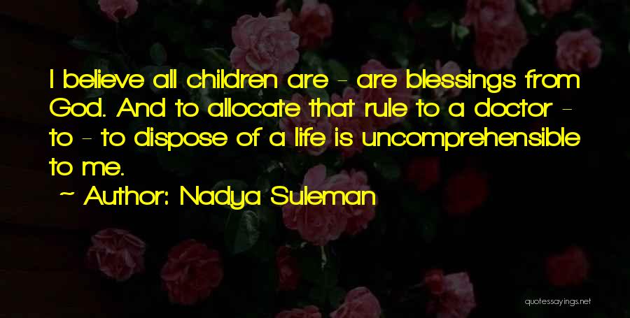 Nadya Suleman Quotes: I Believe All Children Are - Are Blessings From God. And To Allocate That Rule To A Doctor - To