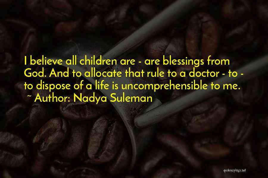 Nadya Suleman Quotes: I Believe All Children Are - Are Blessings From God. And To Allocate That Rule To A Doctor - To