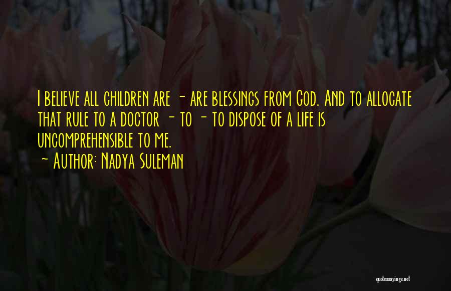 Nadya Suleman Quotes: I Believe All Children Are - Are Blessings From God. And To Allocate That Rule To A Doctor - To