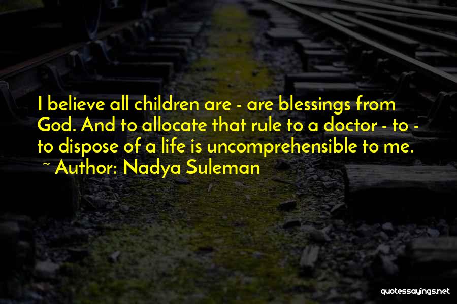Nadya Suleman Quotes: I Believe All Children Are - Are Blessings From God. And To Allocate That Rule To A Doctor - To