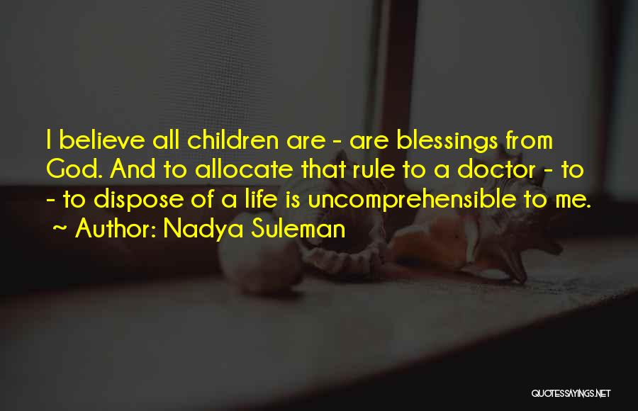 Nadya Suleman Quotes: I Believe All Children Are - Are Blessings From God. And To Allocate That Rule To A Doctor - To