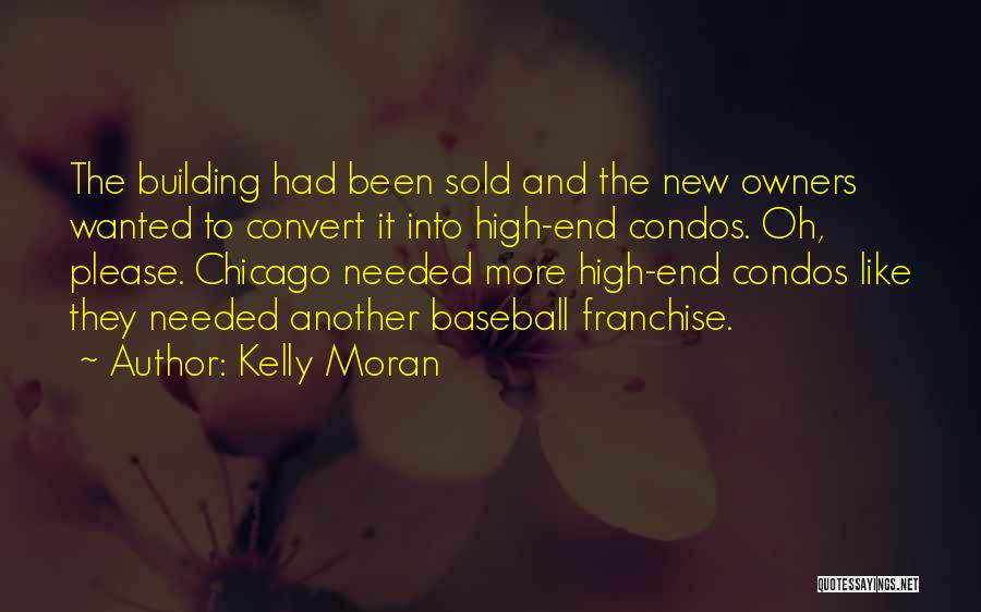 Kelly Moran Quotes: The Building Had Been Sold And The New Owners Wanted To Convert It Into High-end Condos. Oh, Please. Chicago Needed