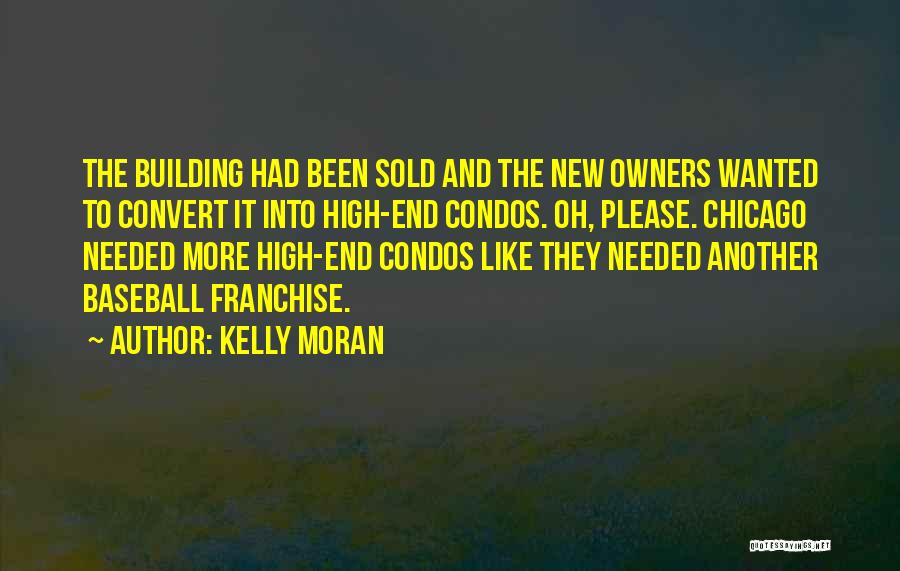 Kelly Moran Quotes: The Building Had Been Sold And The New Owners Wanted To Convert It Into High-end Condos. Oh, Please. Chicago Needed