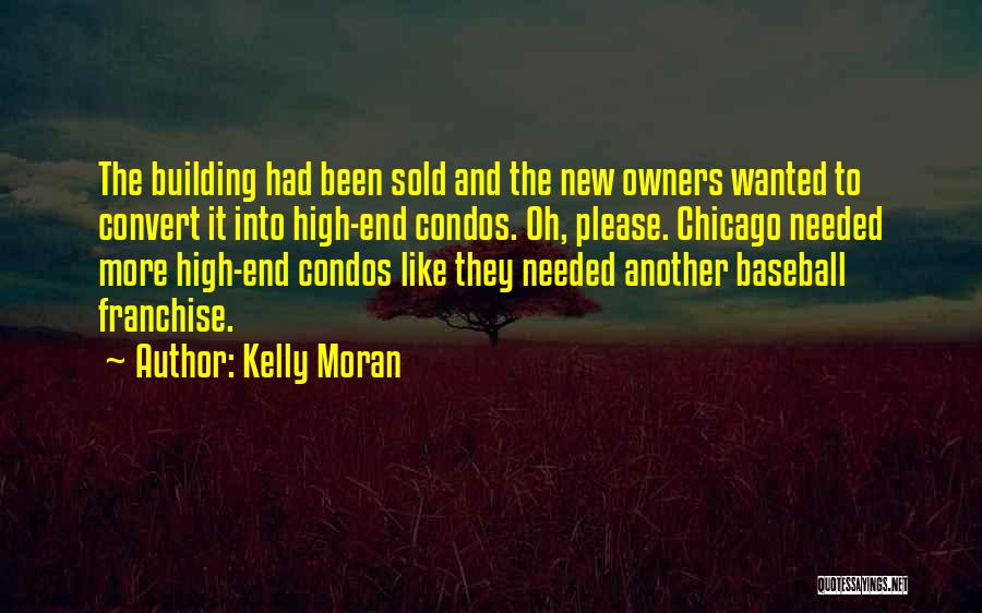 Kelly Moran Quotes: The Building Had Been Sold And The New Owners Wanted To Convert It Into High-end Condos. Oh, Please. Chicago Needed