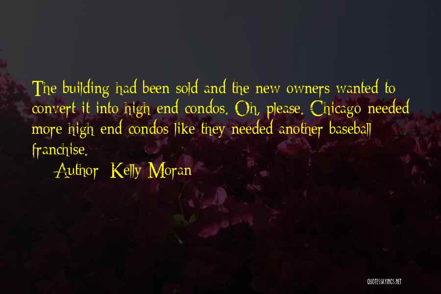 Kelly Moran Quotes: The Building Had Been Sold And The New Owners Wanted To Convert It Into High-end Condos. Oh, Please. Chicago Needed