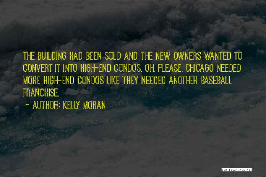 Kelly Moran Quotes: The Building Had Been Sold And The New Owners Wanted To Convert It Into High-end Condos. Oh, Please. Chicago Needed