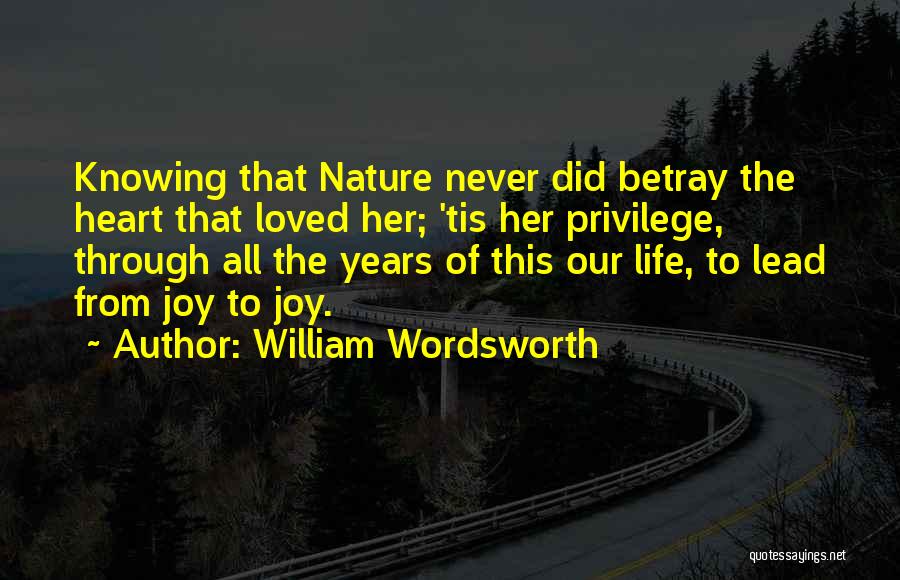 William Wordsworth Quotes: Knowing That Nature Never Did Betray The Heart That Loved Her; 'tis Her Privilege, Through All The Years Of This
