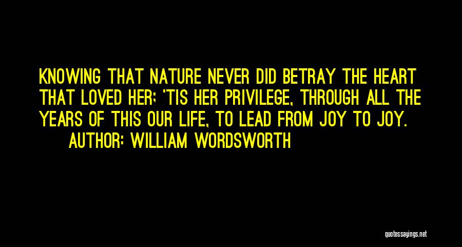 William Wordsworth Quotes: Knowing That Nature Never Did Betray The Heart That Loved Her; 'tis Her Privilege, Through All The Years Of This