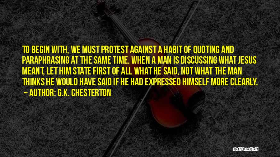 G.K. Chesterton Quotes: To Begin With, We Must Protest Against A Habit Of Quoting And Paraphrasing At The Same Time. When A Man