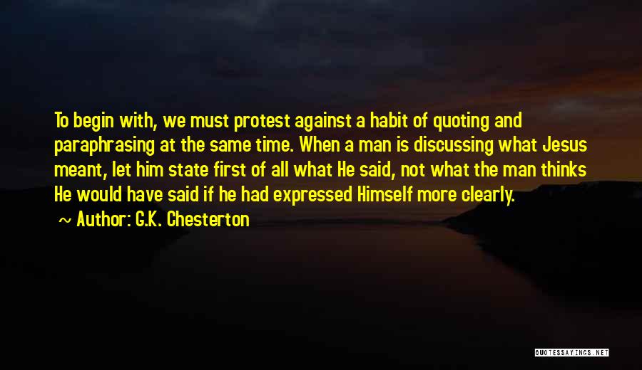 G.K. Chesterton Quotes: To Begin With, We Must Protest Against A Habit Of Quoting And Paraphrasing At The Same Time. When A Man