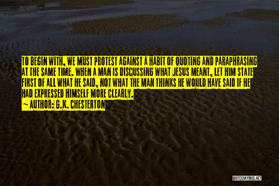 G.K. Chesterton Quotes: To Begin With, We Must Protest Against A Habit Of Quoting And Paraphrasing At The Same Time. When A Man