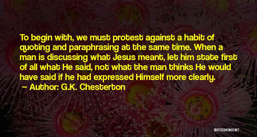 G.K. Chesterton Quotes: To Begin With, We Must Protest Against A Habit Of Quoting And Paraphrasing At The Same Time. When A Man