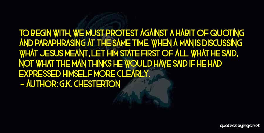 G.K. Chesterton Quotes: To Begin With, We Must Protest Against A Habit Of Quoting And Paraphrasing At The Same Time. When A Man