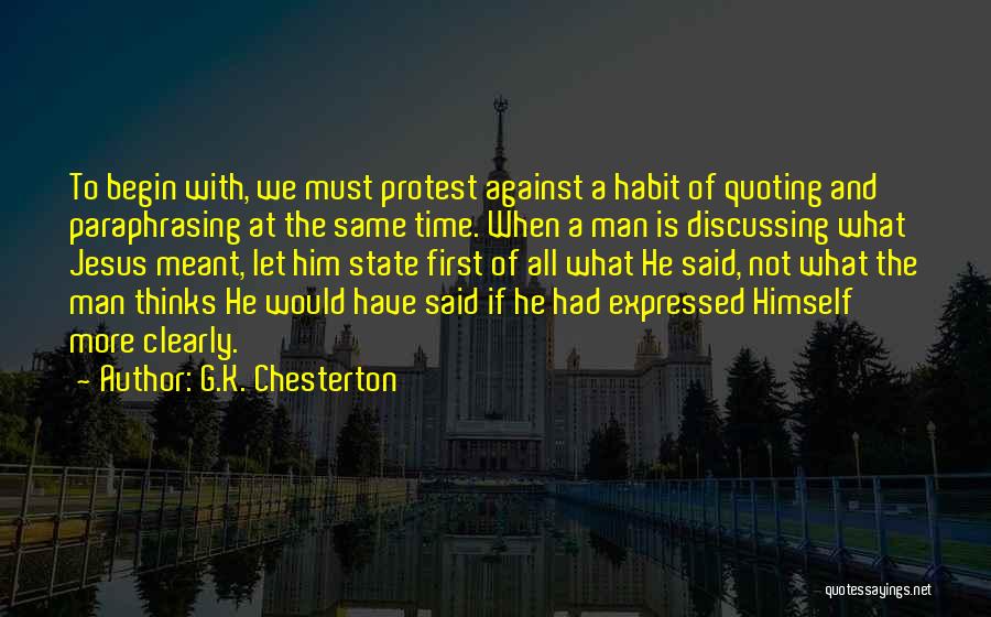 G.K. Chesterton Quotes: To Begin With, We Must Protest Against A Habit Of Quoting And Paraphrasing At The Same Time. When A Man