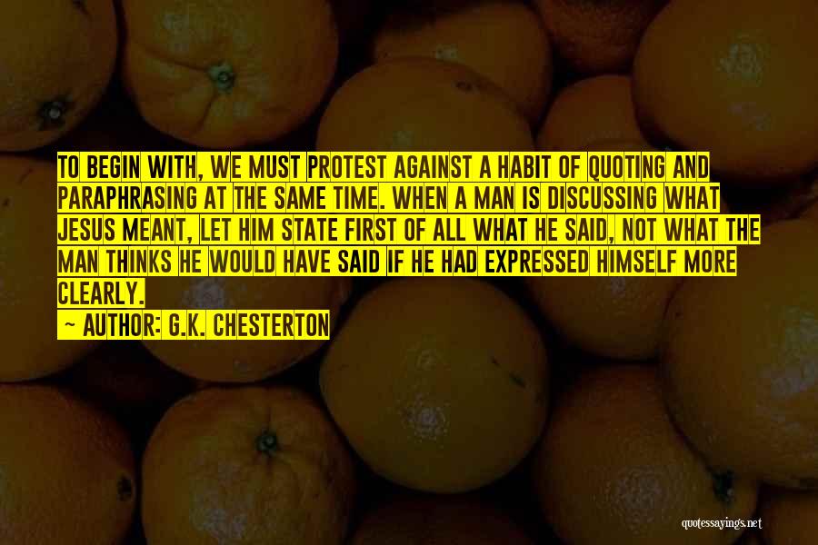 G.K. Chesterton Quotes: To Begin With, We Must Protest Against A Habit Of Quoting And Paraphrasing At The Same Time. When A Man