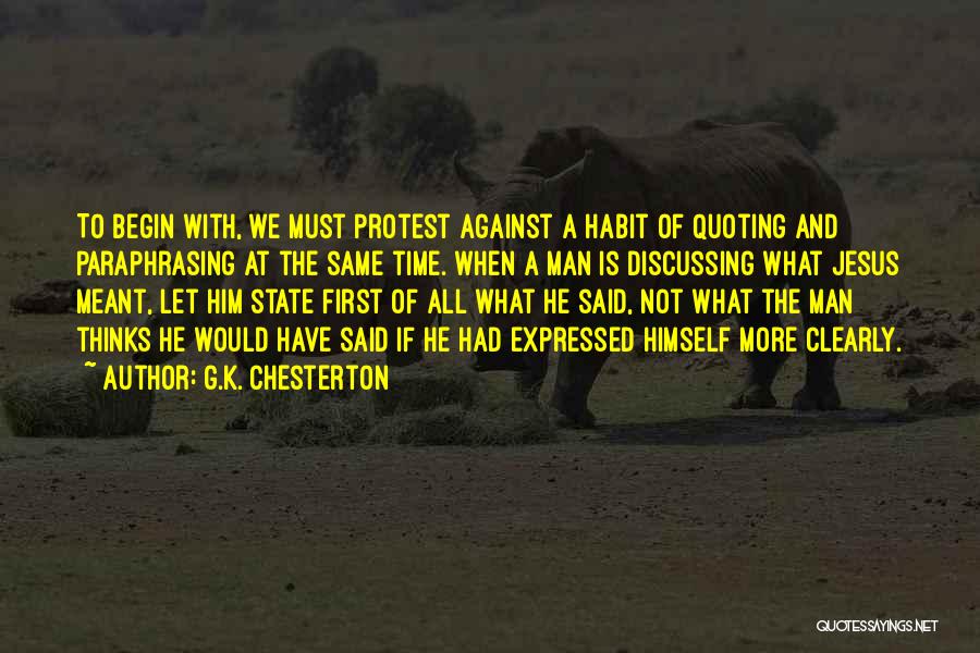 G.K. Chesterton Quotes: To Begin With, We Must Protest Against A Habit Of Quoting And Paraphrasing At The Same Time. When A Man