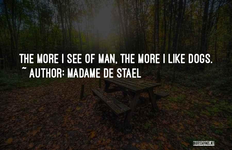 Madame De Stael Quotes: The More I See Of Man, The More I Like Dogs.