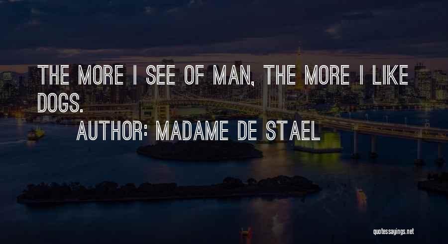 Madame De Stael Quotes: The More I See Of Man, The More I Like Dogs.