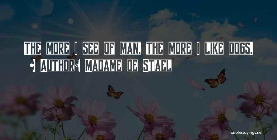 Madame De Stael Quotes: The More I See Of Man, The More I Like Dogs.