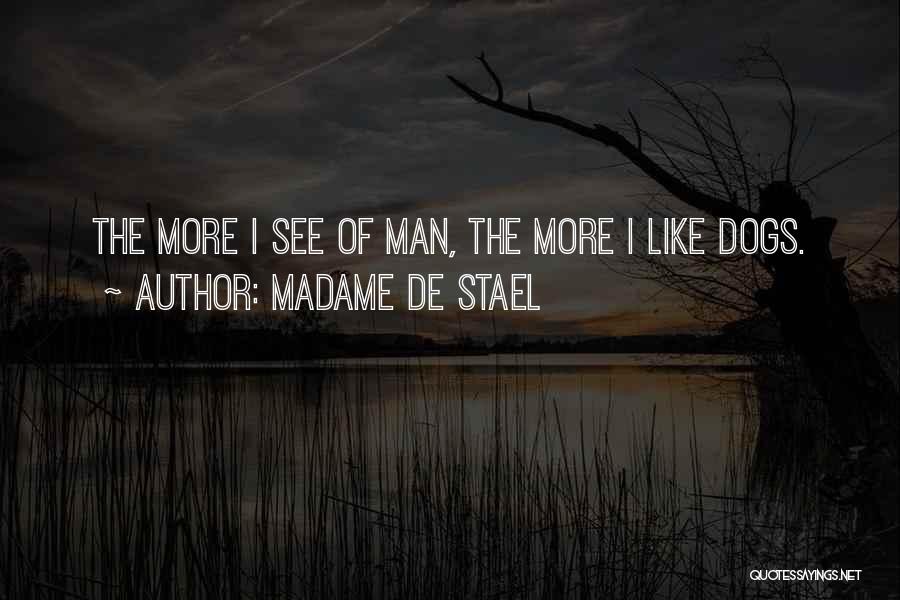 Madame De Stael Quotes: The More I See Of Man, The More I Like Dogs.