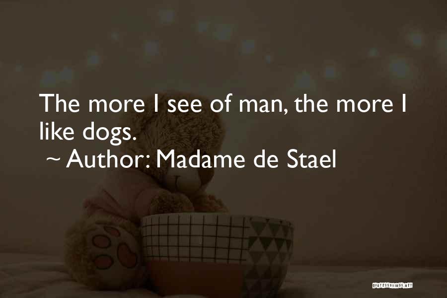 Madame De Stael Quotes: The More I See Of Man, The More I Like Dogs.