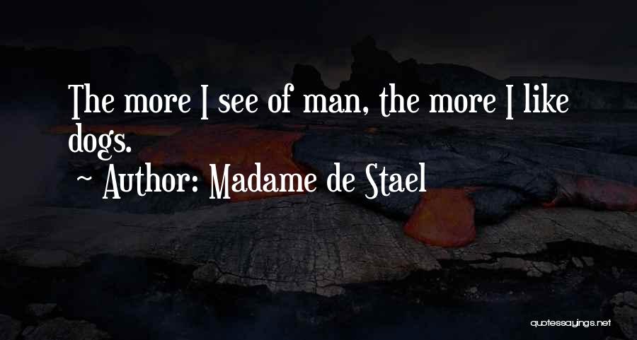 Madame De Stael Quotes: The More I See Of Man, The More I Like Dogs.