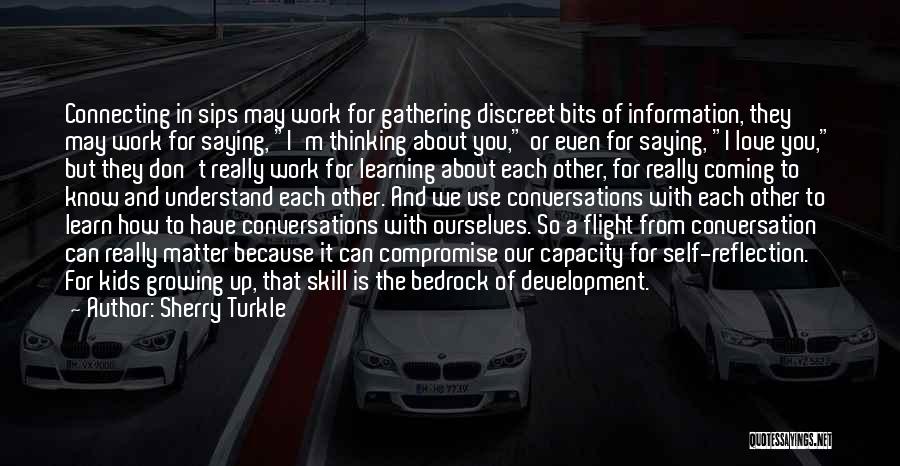 Sherry Turkle Quotes: Connecting In Sips May Work For Gathering Discreet Bits Of Information, They May Work For Saying, I'm Thinking About You,