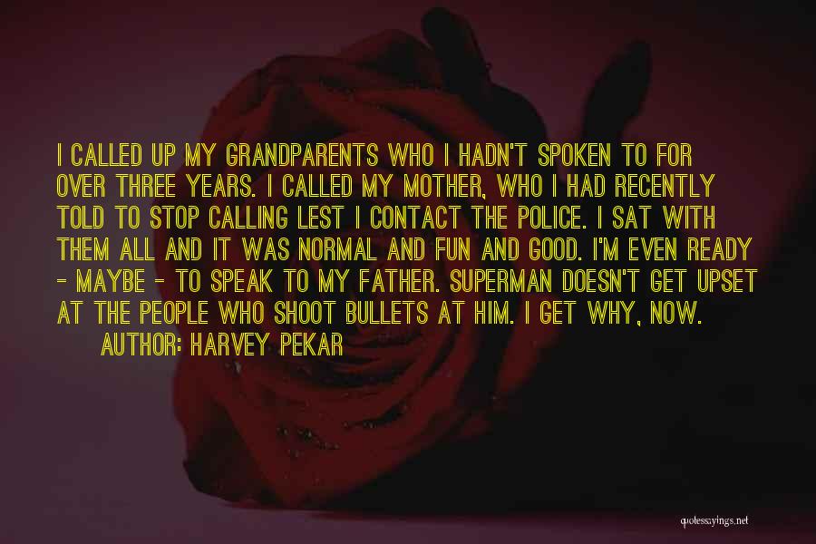 Harvey Pekar Quotes: I Called Up My Grandparents Who I Hadn't Spoken To For Over Three Years. I Called My Mother, Who I