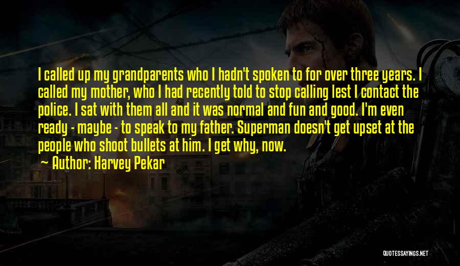 Harvey Pekar Quotes: I Called Up My Grandparents Who I Hadn't Spoken To For Over Three Years. I Called My Mother, Who I