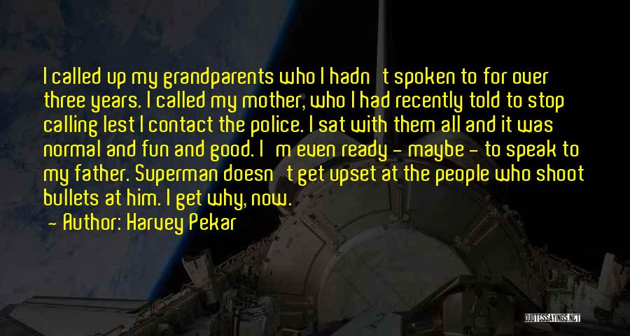 Harvey Pekar Quotes: I Called Up My Grandparents Who I Hadn't Spoken To For Over Three Years. I Called My Mother, Who I