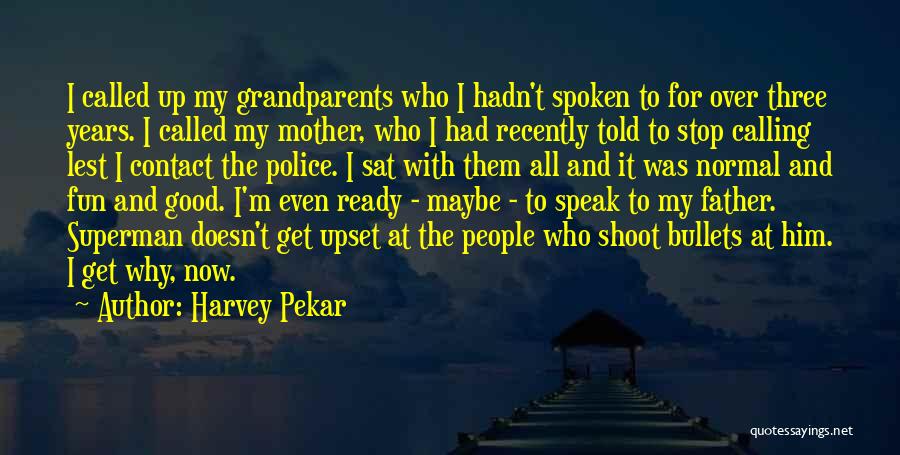 Harvey Pekar Quotes: I Called Up My Grandparents Who I Hadn't Spoken To For Over Three Years. I Called My Mother, Who I