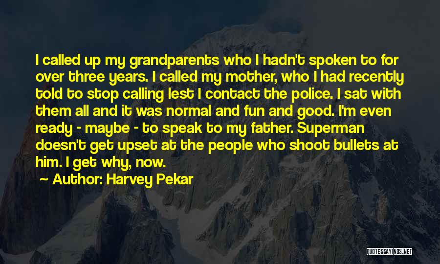 Harvey Pekar Quotes: I Called Up My Grandparents Who I Hadn't Spoken To For Over Three Years. I Called My Mother, Who I