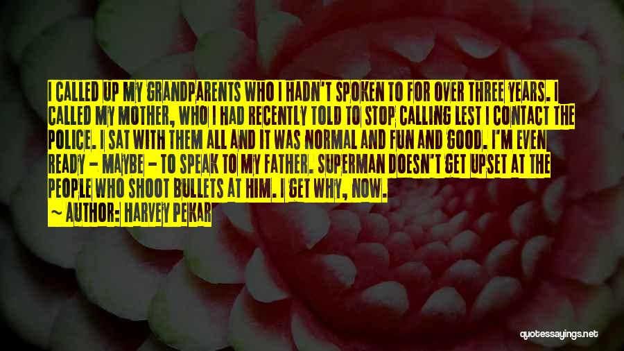 Harvey Pekar Quotes: I Called Up My Grandparents Who I Hadn't Spoken To For Over Three Years. I Called My Mother, Who I