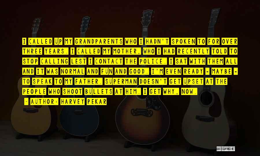 Harvey Pekar Quotes: I Called Up My Grandparents Who I Hadn't Spoken To For Over Three Years. I Called My Mother, Who I