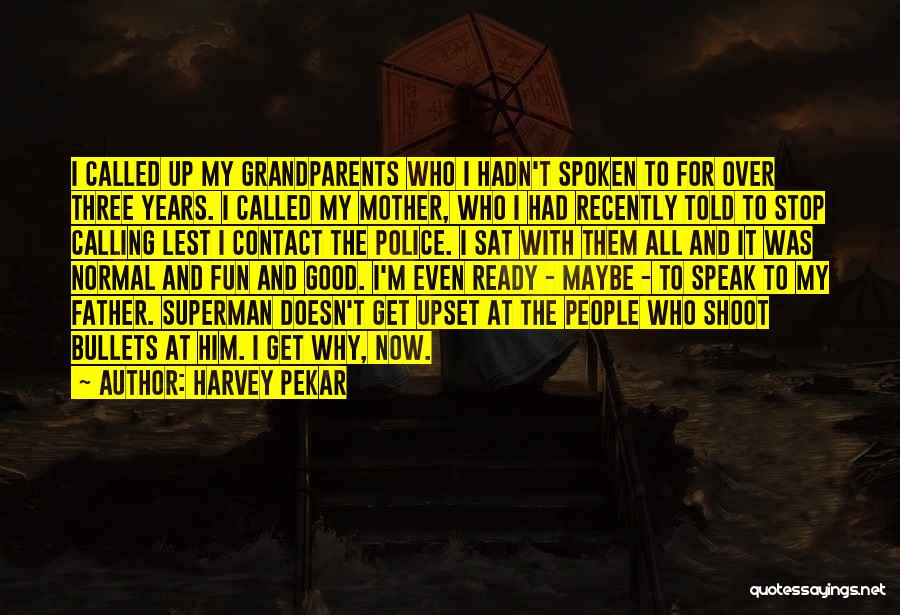 Harvey Pekar Quotes: I Called Up My Grandparents Who I Hadn't Spoken To For Over Three Years. I Called My Mother, Who I