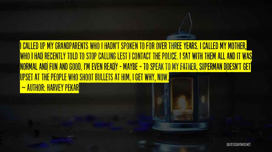 Harvey Pekar Quotes: I Called Up My Grandparents Who I Hadn't Spoken To For Over Three Years. I Called My Mother, Who I