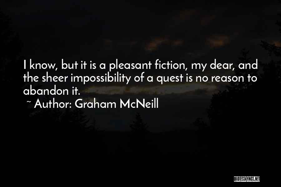 Graham McNeill Quotes: I Know, But It Is A Pleasant Fiction, My Dear, And The Sheer Impossibility Of A Quest Is No Reason