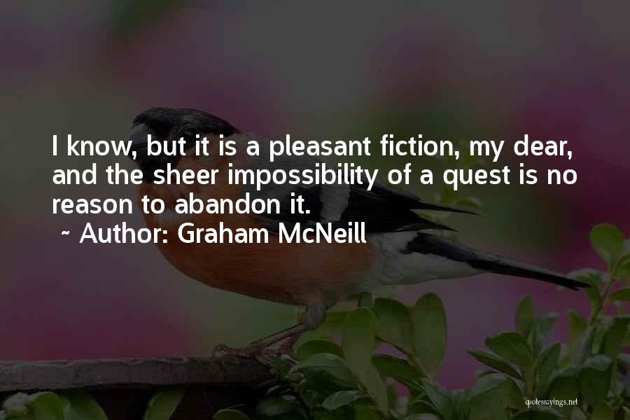 Graham McNeill Quotes: I Know, But It Is A Pleasant Fiction, My Dear, And The Sheer Impossibility Of A Quest Is No Reason