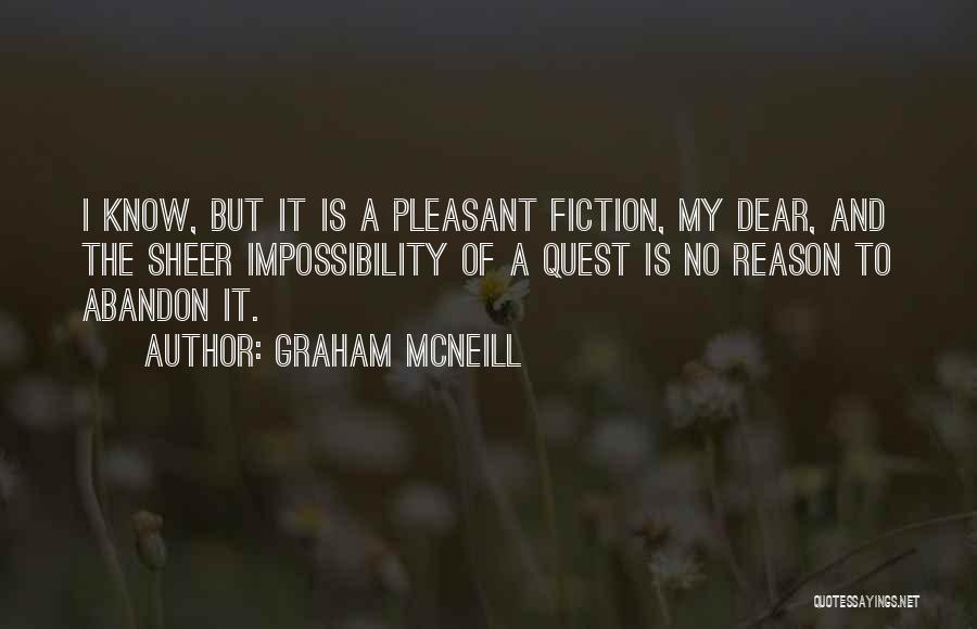 Graham McNeill Quotes: I Know, But It Is A Pleasant Fiction, My Dear, And The Sheer Impossibility Of A Quest Is No Reason