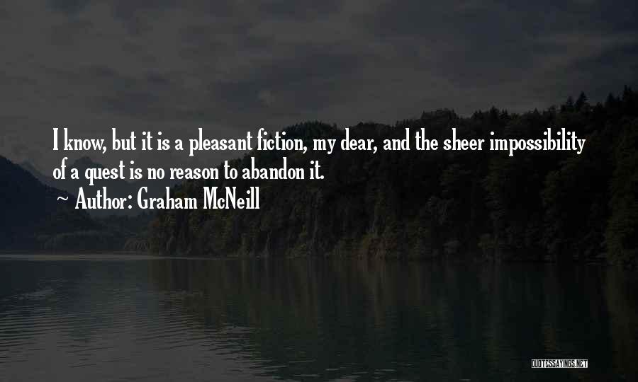 Graham McNeill Quotes: I Know, But It Is A Pleasant Fiction, My Dear, And The Sheer Impossibility Of A Quest Is No Reason