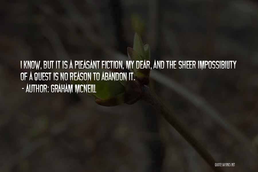 Graham McNeill Quotes: I Know, But It Is A Pleasant Fiction, My Dear, And The Sheer Impossibility Of A Quest Is No Reason