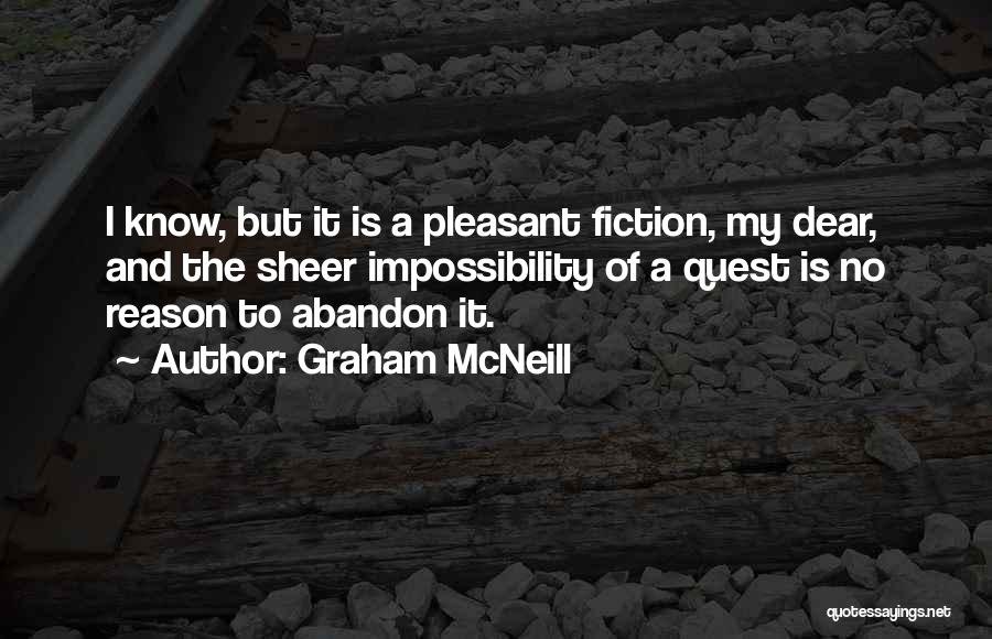 Graham McNeill Quotes: I Know, But It Is A Pleasant Fiction, My Dear, And The Sheer Impossibility Of A Quest Is No Reason