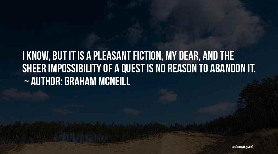 Graham McNeill Quotes: I Know, But It Is A Pleasant Fiction, My Dear, And The Sheer Impossibility Of A Quest Is No Reason