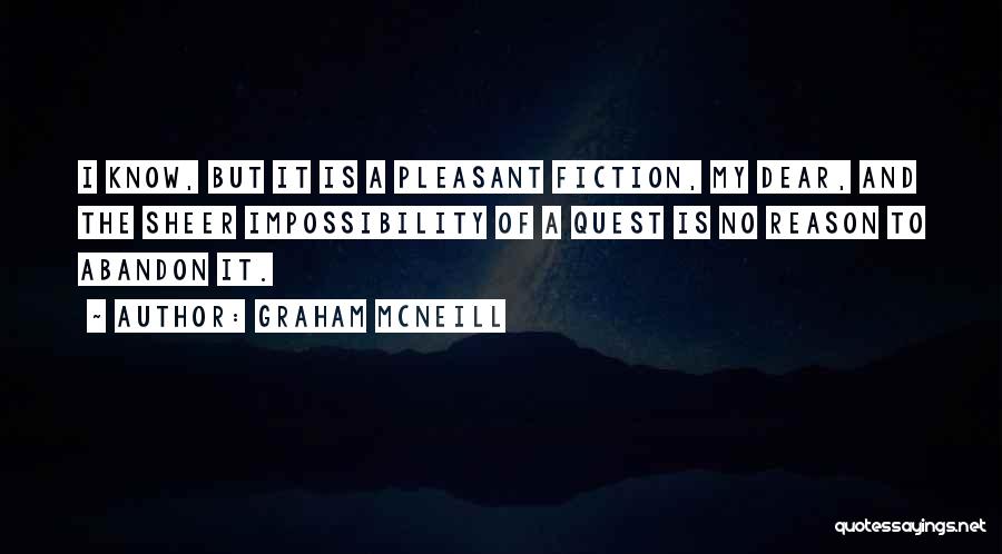 Graham McNeill Quotes: I Know, But It Is A Pleasant Fiction, My Dear, And The Sheer Impossibility Of A Quest Is No Reason